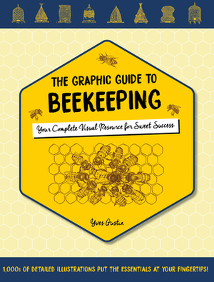 The Graphic Guide to Beekeeping: Your Complete Visual Resource for Sweet Success by Yves Gustin