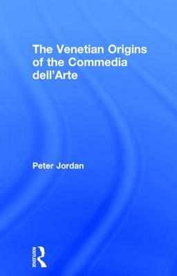 The Venetian Origins of the Commedia Dell'arte by Peter Jordan