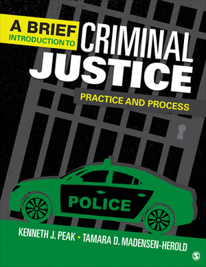 A Brief Introduction to Criminal Justice: Practice and Process by Kenneth J. Peak, Tamara D. Madensen-Herold