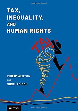 Tax, Inequality, and Human Rights by Philip Alston, Nikki Reisch