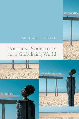 Political Sociology for a Globalizing World by Michael Drake