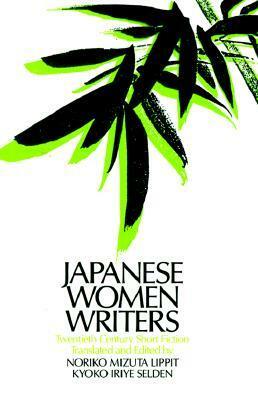 Japanese Women Writers: Twentieth Century Short Fiction: Twentieth Century Short Fiction by Noriko Mizuta Lippit, Norika M. Lippit