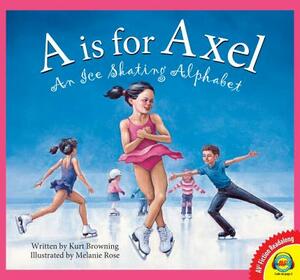 A is for Axel: An Ice Skating Alphabet by Kurt Browning