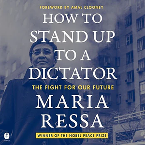 How to Stand Up to a Dictator: The Fight for Our Future by Maria Ressa