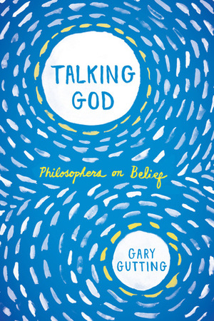 Talking God: Philosophers on Belief by Gary Gutting