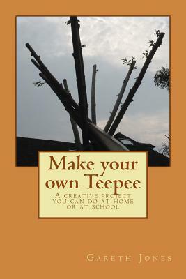 Make your own Teepee: A creative project you can do at home or at school by Gareth Jones