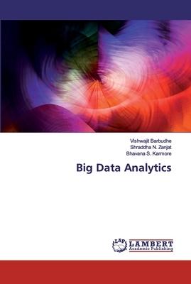 Big Data Analytics by Bhavana S. Karmore, Vishwajit Barbudhe, Shraddha N. Zanjat