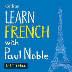 Learn French with Paul Noble, Part 3: French Made Easy with Your Personal Language Coach by 