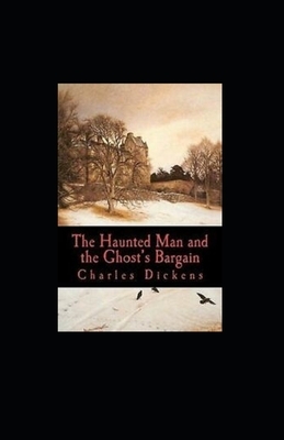 The Haunted Man and the Ghost's Bargain Illustrated by Charles Dickens