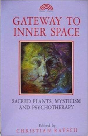 Gateway to Inner Space: Sacred Plants, Mysticism and Psychotherapy by Christian Ratsch, Terence McKenna