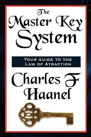 The Master Key System Complete and Unabridged by Charles F. Haanel, Charles F. Haanel