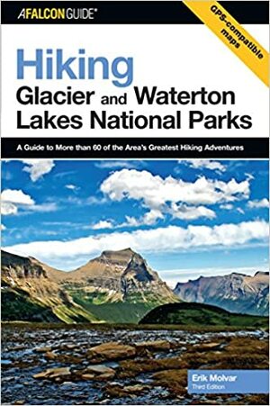 Hiking Glacier and Waterton Lakes National Parks, 3rd: A Guide to More Than 60 of the Area's Greatest Hiking Adventures by Erik Molvar