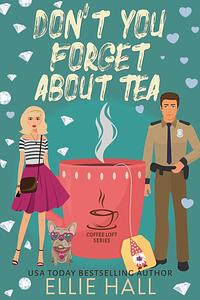 Don't You Forget About Tea by Ellie Hall