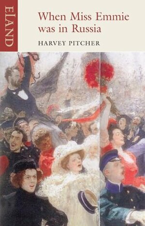 When Miss Emmie Was in Russia: English Governesses Before, During and After the October Revolution by Harvey Pitcher