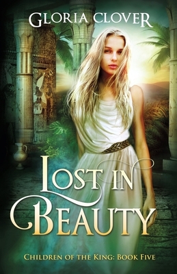 Lost in Beauty: Children of the King book 5 by Gloria Clover