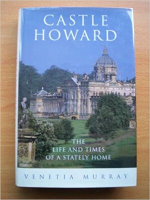 Castle Howard: The Life And Times Of A Stately Home by Venetia Murray