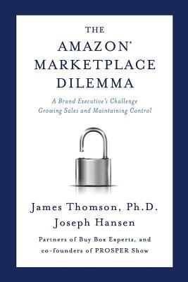 Amazon Marketplace Dilemma: A Brand Executive's Challenge Growing Sales and Maintaining Control by James Thomson, Joseph Hansen