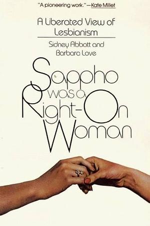 Sappho was a Right-on Woman: A Liberated View of Lesbianism by Barbara Love, Sidney Abbott