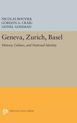 Geneva, Zurich, Basel: History, Culture, and National Identity by Gordon A. Craig, Nicolas Bouvier, Lionel Gossman