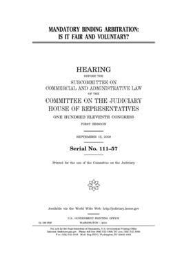 Mandatory binding arbitration: is it fair and voluntary? by Committee on the Judiciary (house), United States Congress, United States House of Representatives