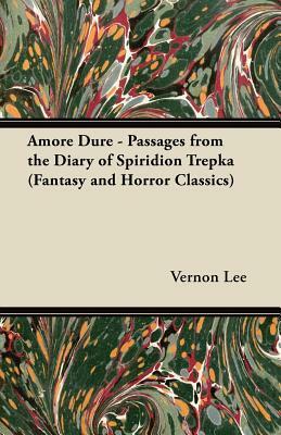 Amore Dure - Passages from the Diary of Spiridion Trepka (Fantasy and Horror Classics) by Vernon Lee