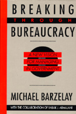 Breaking Through Bureaucracy: A New Vision for Managing in Government by Michael Barzelay