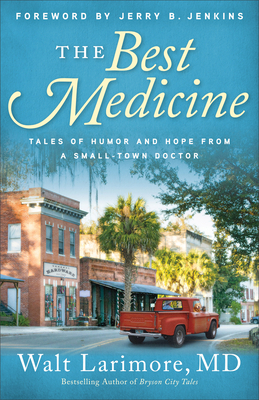 The Best Medicine: Tales of Humor and Hope from a Small-Town Doctor by Walt MD Larimore