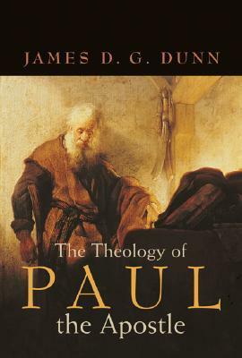 The Theology of Paul the Apostle by James D. G. Dunn