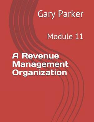 A Revenue Management Organization: Module 11 by Gary Parker