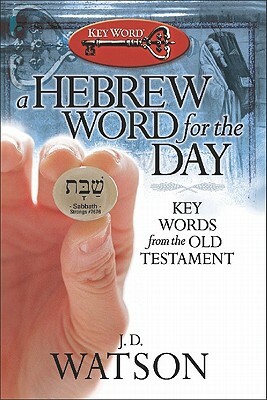 A Hebrew Word for the Day: Key Words from the Old Testament by J. D. Watson