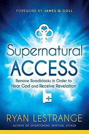 Supernatural Access: Remove Roadblocks in Order to Hear God and Receive Revelation by Ryan LeStrange, Ryan LeStrange