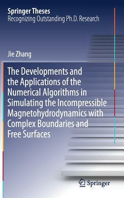The Developments and the Applications of the Numerical Algorithms in Simulating the Incompressible Magnetohydrodynamics with Complex Boundaries and Fr by Jie Zhang