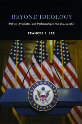 Beyond Ideology: Politics, Principles, and Partisanship in the U. S. Senate by Frances E. Lee