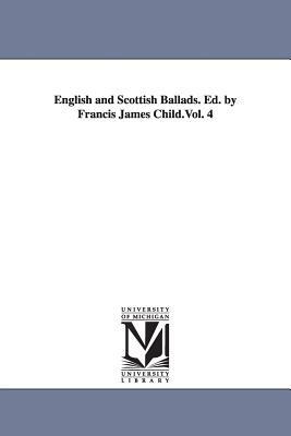 English and Scottish Ballads. Ed. by Francis James Child.Vol. 4 by Francis James Child