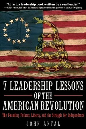 7 Leadership Lessons of the American Revolution: The Founding Fathers, Liberty, and the Struggle for Independence by John Antal