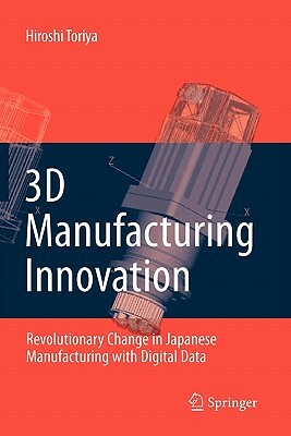 3D Manufacturing Innovation: Revolutionary Change in Japanese Manufacturing with Digital Data by Hiroshi Toriya