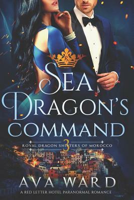 Sea Dragon's Command: Royal Dragon Shifters of Morocco #3: A Red Letter Hotel Paranormal Romance by Ava Ward