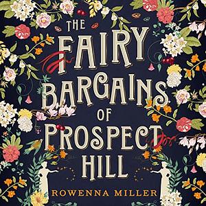 The Fairy Bargains of Prospect Hill by Rowenna Miller