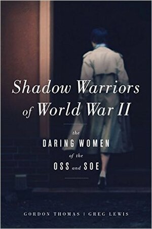 Shadow Warriors of World War II: The Daring Women of the OSS and SOE by Greg Lewis, Gordon Thomas