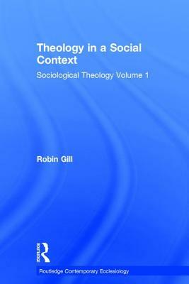 Theology in a Social Context: Sociological Theology Volume 1 by Robin Gill