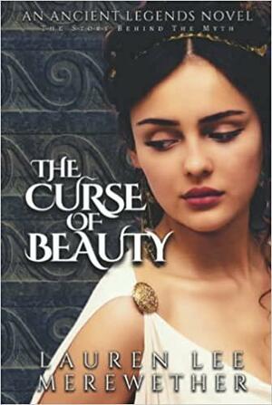 The Curse of Beauty: The Story Behind the Myth by Lauren Lee Merewether