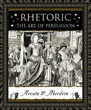 Rhetoric: The Art of Persuasion by Andrew Aberdein, Adina Arvatu