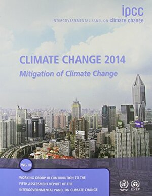 Climate Change 2014: Mitigation of Climate Change: Working Group III Contribution to the Ipcc Fifth Assessment Report by Intergovernmental Panel on Climate Change