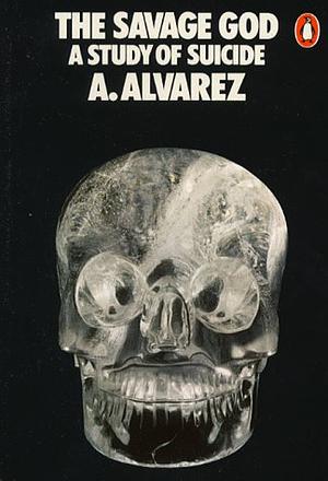 The Savage God: A Study of Suicide by A. Alvarez