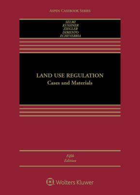 Land Use Regulation: Cases and Materials by Edward H. Ziegler, Daniel P. Selmi, James A. Kushner