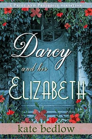 Darcy and His Elizabeth: A Pride and Prejudice Variation by Kate Bedlow