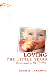 Loving the Little Years: Motherhood in the Trenches by Rachel Jankovic