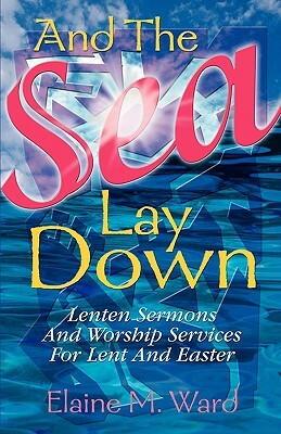 And the Sea Lay Down by Elaine M. Ward