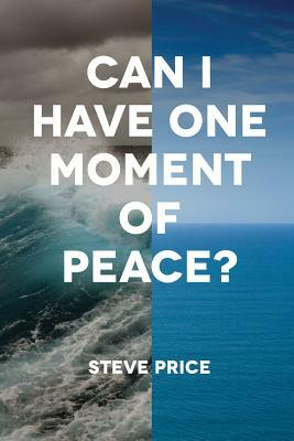 Can I Have One Moment of Peace? by Steve Price, Michael Rylander