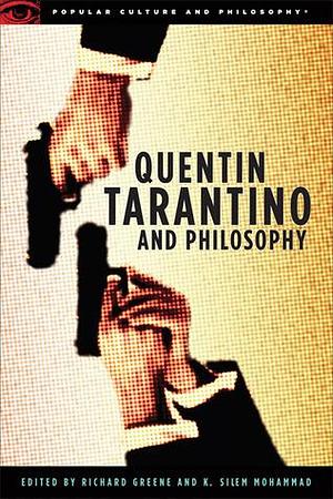 Quentin Tarantino and Philosophy: How to Philosophize With a Pair of Pliers and a Blowtorch by K. Silem Mohammad, Richard Greene, Richard Greene